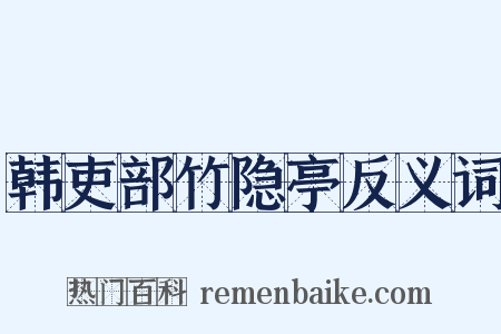 韩吏部竹隐亭反义词是什么意思的图片